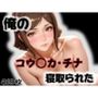 俺のコウ〇カ・チナが寝取られた