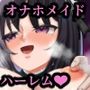 絶対チンポをお留守にしないオナホメイドとのハーレム性活