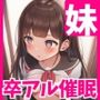 卒アル催● ―妹の同級生全員とヤッて、最後は妹へ―
