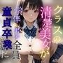 クラスの清楚美女が学年の男子全員、童貞卒業させてた