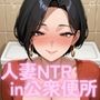 【気持ちいぃぃ！！】公衆便所人妻 理央（33）〜NTR快楽不倫SEX〜
