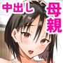 大好きな僕のママはセックスを断れない 〜今日はお母さんと中出し三昧〜 まゆみママの場合