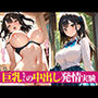 巨乳ちゃんへの中出し発情実験