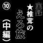 実録 ★椎茸のえろ旅 10 （中編）